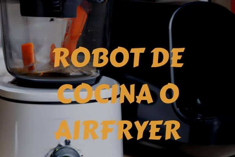 comprar freidora de aire o robot de cocina?